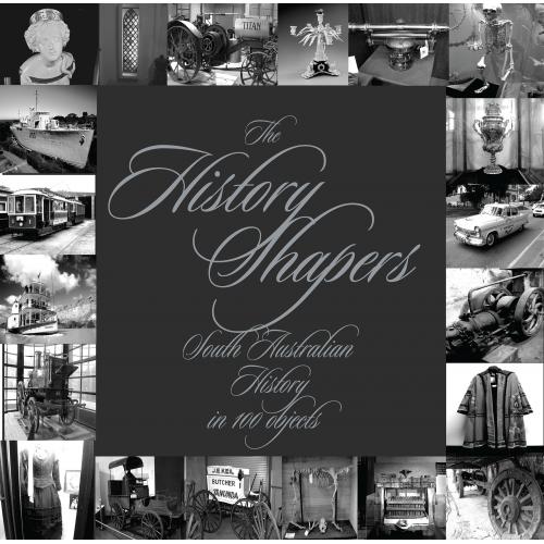 Geoff Speirs: The History Shapers: South Australian History in 100 Objects